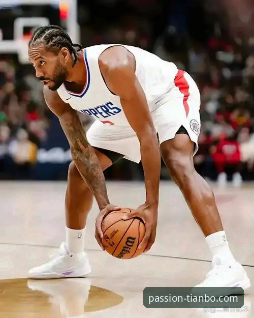 伦纳德手腕伤情与快船失利深度解析：在天博体育平台看NBA赛事指南